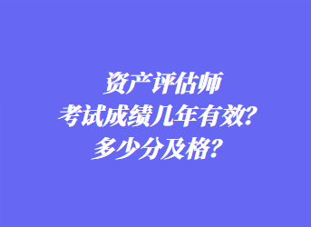 資產評估師考試成績幾年有效？多少分及格？