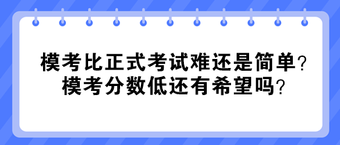 中級(jí)經(jīng)濟(jì)師模考比正式考試難還是簡(jiǎn)單？模考分?jǐn)?shù)低還有希望嗎？