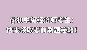@初中級經濟師考生：快來領取考前刷題秘籍！