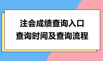 注會成績查詢入口、查詢時間及查詢流程