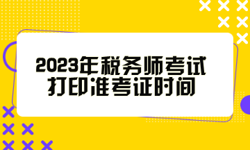 2023年稅務師考試打印準考證時間