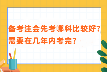 備考注會先考哪科比較好？需要在幾年內考完？