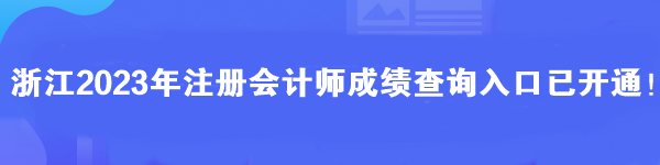 浙江2023年注冊(cè)會(huì)計(jì)師成績(jī)查詢?nèi)肟谝验_(kāi)通！馬上查分>>