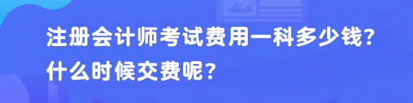 注冊會計師考試費用一科多少錢？什么時候交費呢？