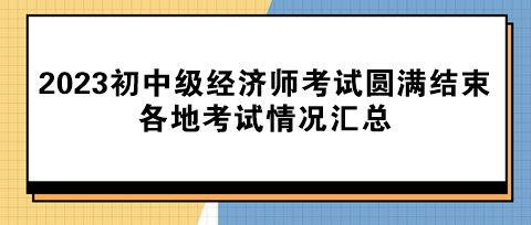 2023年初中級經濟師考試圓滿結束！各地考試情況匯總！