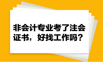 非會(huì)計(jì)專業(yè)考了注會(huì)證書(shū)，好找工作嗎？