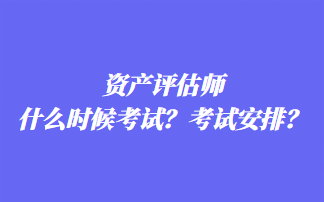 資產評估師什么時候考試？考試安排？