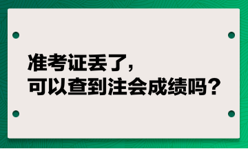 準考證丟了，可以查到注會成績嗎？