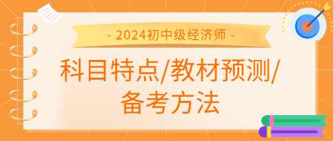 2024年初中級經濟師各科科目特點、教材預測及備考方法匯總