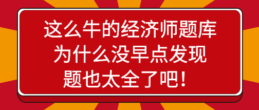 驚艷！這么牛的經濟師題庫為什么沒早點發現，題也太全了吧！