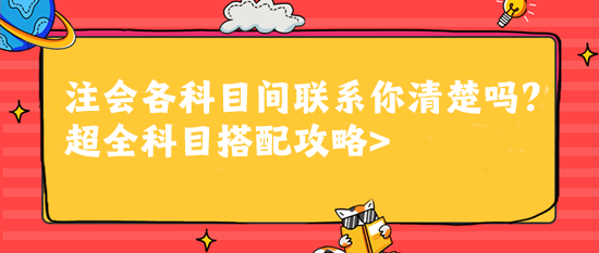 注會各科目間聯系你清楚嗎？超全科目搭配攻略>