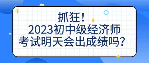 抓狂！2023初中級(jí)經(jīng)濟(jì)師考試明天會(huì)出成績(jī)嗎？