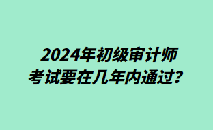 2024年初級審計師考試要在幾年內通過？