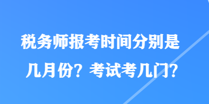 稅務師報考時間分別是幾月份？考試考幾門？