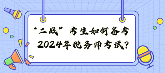 “二戰(zhàn)”考生如何備戰(zhàn)2024年稅務師考試？