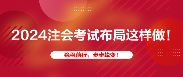 2024注會考試布局這樣做！穩穩前行，步步蛻變！