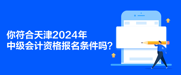 你符合天津2024年中級會計資格報名條件嗎？