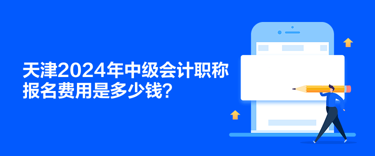 天津2024年中級會計職稱報名費用是多少錢？