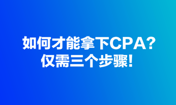如何才能拿下CPA？?jī)H需三個(gè)步驟！