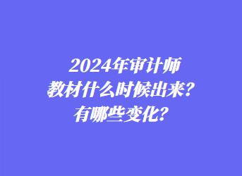 2024年審計師教材什么時候出來？有哪些變化？