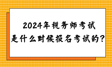 2024年稅務師考試是什么時候報名考試的？