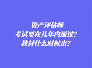 資產評估師考試要在幾年內通過？教材什么時候出？