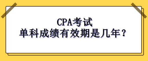 CPA考試單科成績有效期是幾年？