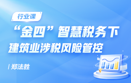 “金四”智慧稅務(wù)下建筑業(yè)涉稅風險管控