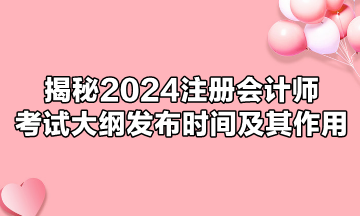 揭秘2024注冊會計師考試大綱發布時間及其作用