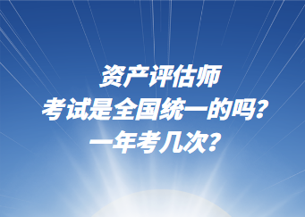 資產評估師考試是全國統一的嗎？一年考幾次？