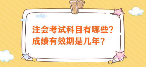 注會(huì)考試科目有哪些？成績有效期是幾年？