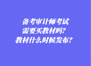 備考審計師考試需要買教材嗎？教材什么時候發(fā)布？