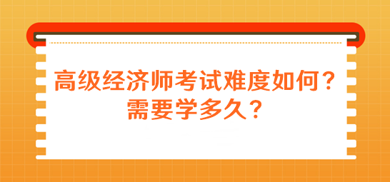 高級(jí)經(jīng)濟(jì)師考試難度如何？需要學(xué)多久？