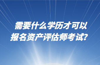 需要什么學歷才可以報名資產評估師考試？