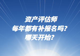 資產(chǎn)評估師每年都有補報名嗎？哪天開始？