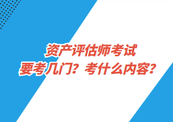 資產評估師考試要考幾門？考什么內容？