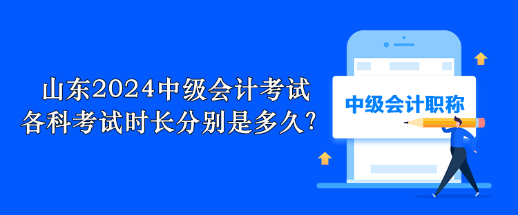 山東2024中級會計考試 各科考試時長分別是多久？