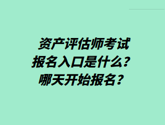資產評估師考試報名入口是什么？哪天開始報名？