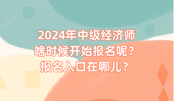 2024年中級經濟師啥時候開始報名呢？報名入口在哪兒？