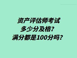 資產評估師考試多少分及格？滿分都是100分嗎？