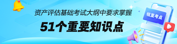 資產(chǎn)評估師考試大綱中要求掌握：51個《資產(chǎn)評估基礎(chǔ)》恒重考點(diǎn)