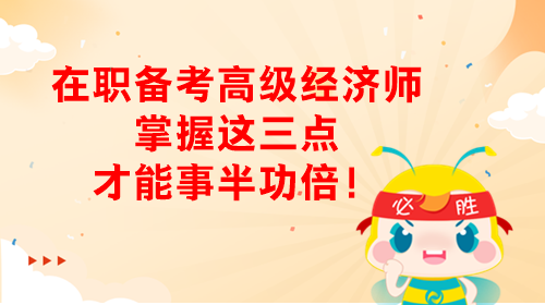 在職備考高級經濟師 掌握這三點才能事半功倍！