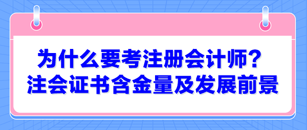 為什么要考注冊會計師？注會證書含金量及發展前景