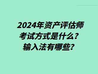 2024年資產(chǎn)評(píng)估師考試方式是什么？輸入法有哪些？