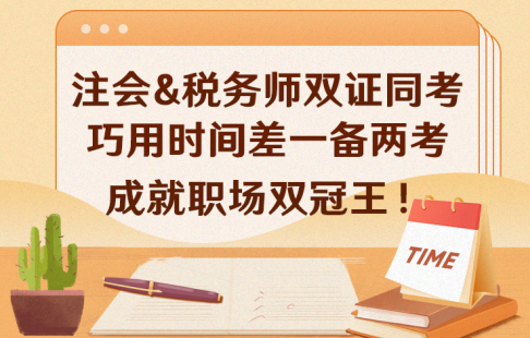 注會&稅務(wù)師雙證同考，巧用時間差，一備兩考，成就職場雙冠王！