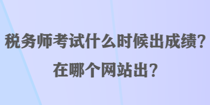 稅務師考試什么時候出成績？在哪個網站出？