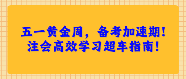 五一黃金周，備考加速期！注會高效學習超車指南！