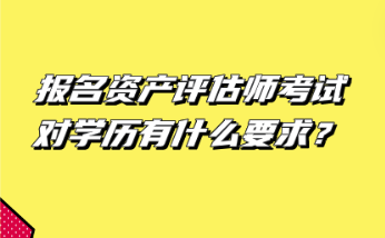 報名資產評估師考試對學歷有什么要求？