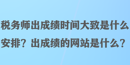 稅務師出成績時間大致是什么安排？出成績的網站是什么？