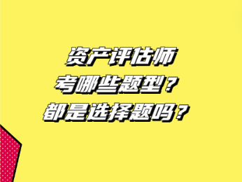 資產評估師考哪些題型？都是選擇題嗎？